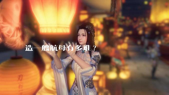 造一艘航母有多难?