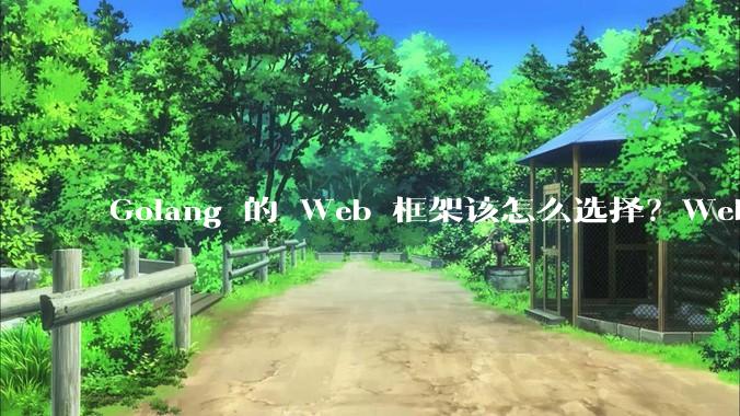 Golang 的 Web 框架该怎么选择？Web 开发又该怎样学？